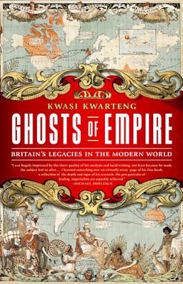 Ghosts of Empire: Britain's Legacies in the Modern World - Kwarteng, Kwasi