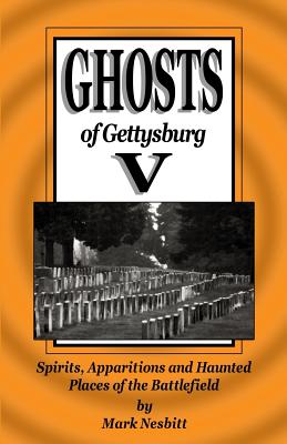 Ghosts of Gettysburg V: Spirits, Apparitions and Haunted Places on the Battlefield - Nesbitt, Mark