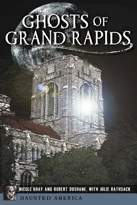 Ghosts of Grand Rapids - Bray, Nicole, and Du Shane, Robert, and Rathsack, Julie