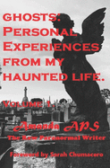 Ghosts: Personal Encounters from My Haunted Life. Volume 1: Volume 1 Foreward by Sarah Chumacero LLIFS