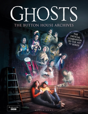 GHOSTS: The Button House Archives: The instant Sunday Times bestseller companion book to the BBC's much loved television series - Baynton, Mat, and Farnaby, Simon, and Howe-Douglas, Martha