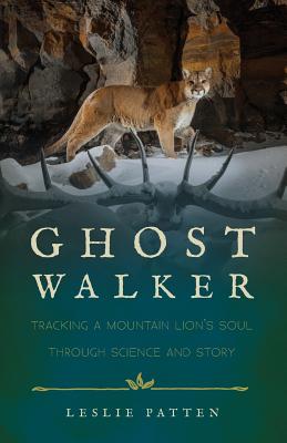 Ghostwalker: Tracking a Mountain Lion's Soul Through Science and Story - Patten, Leslie
