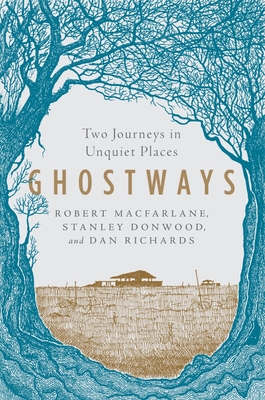 Ghostways: Two Journeys in Unquiet Places - MacFarlane, Robert, and Donwood, Stanley, and Richards, Dan