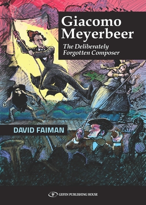 Giacamo Meyerbeer: The Deliberately Forgotten Composer - Faiman, David