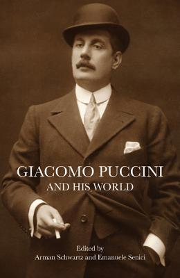Giacomo Puccini and His World - Schwartz, Arman (Editor), and Senici, Emanuele (Editor)