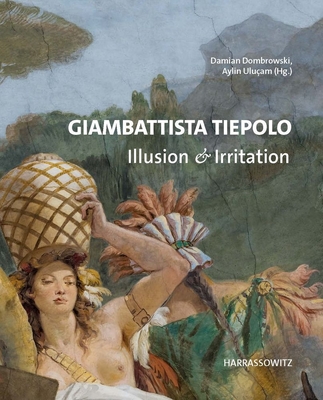 Giambattista Tiepolo. Illusion & Irritation: Beitrage Des Internationalen Symposiums Im Martin Von Wagner Museum Der Universitat Wurzburg - Dombrowski, Damian, and Ulucam, Aylin