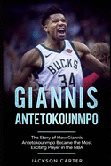 Giannis Antetokounmpo: The Story of How Giannis Antetokounmpo Became the Most Exciting Player in the NBA