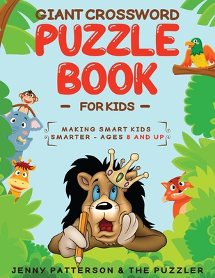 Giant Crossword Puzzle Book for Kids: Making Smart Kids Smarter - Ages 8 and Up - Patterson, Jenny, and Puzzler, The (Contributions by)