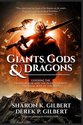 Giants, Gods, and Dragons: Exposing the Fallen Realm and the Plot to Ignite the Final War of the Ages - Gilbert, Sharon K, and Gilbert, Derek P