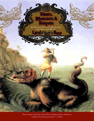 Giants, Monsters, and Dragons: An Encyclopedia of Folklore, Legend, and Myth - Rose, Carol