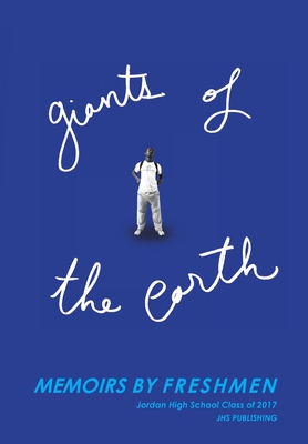 Giants of the Earth: Memoirs by Freshmen - Garvoille, Alexa, and Jordan High School Class of 2017