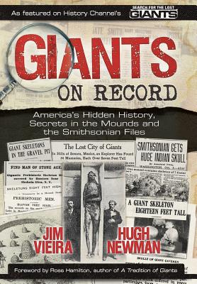 Giants on Record: America's Hidden History, Secrets in the Mounds and the Smithsonian Files - Vieira, Jim, and Newman, Hugh, and Hamilton, Ross (Foreword by)