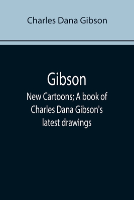Gibson: New Cartoons; A book of Charles Dana Gibson's latest drawings - Dana Gibson, Charles
