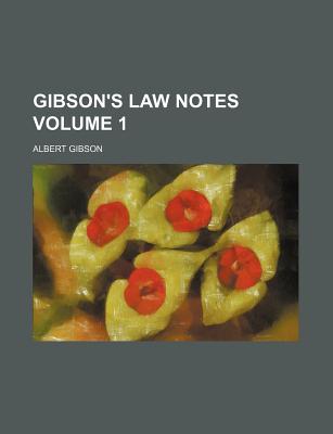 Gibson's Law Notes Volume 1 - Gibson, Albert