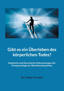 Gibt es ein berleben des krperlichen Todes?: Empirische und theoretische Untersuchungen der Parapsychologie zur berlebenshypothese