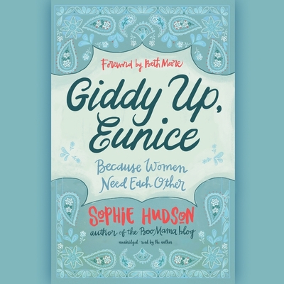 Giddy Up, Eunice: Because Women Need Each Other - Hudson, Sophie (Read by), and Moore, Beth (Foreword by)