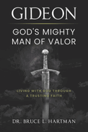 Gideon, God's Mighty Man of Valor: Living with God Through a Trusting Faith