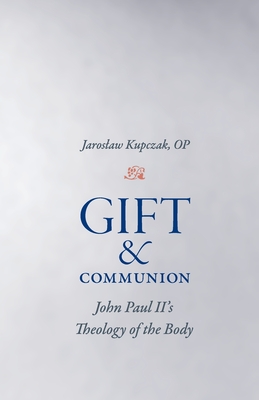 Gift and Communion: John Paul II's Theology of the Body - Kupczak, Jaroslaw