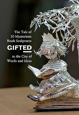 Gifted: The Tale of 10 Mysterious Book Sculptures Gifted to the City of Words and Ideas - B, Anonymous