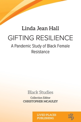 Gifting resilience: A Pandemic Study of Black Female Resistance - Hall, Linda Jean, and McAuley, Christopher (Editor)