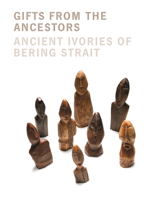 Gifts from the Ancestors: Ancient Ivories of Bering Strait - Fitzhugh, William W (Editor), and Hollowell, Julie (Editor), and Crowell, Aron L (Editor)