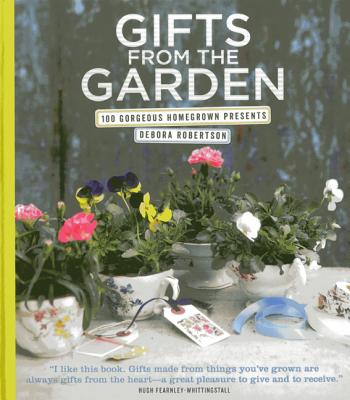 Gifts from the Garden: 100 Gorgeous Homegrown Presents - Robertson, Debora
