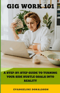 Gig Work 101: A QuickStart Guide to Turning Your Side Hustle Goals Into Reality