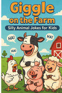 Giggle on the Farm: Hilarious Animal Jokes for Kids: Over 100 Silly and Clean Farm Jokes Featuring Cows, Pigs, Chickens, Goats (for Kids Ages 6-10) perfect for bedtime fun.