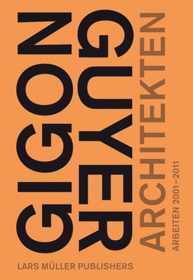 Gigon/Guyer Architects: Works and Projects 2001-2011 - Mack, Gerhard, and Ruegg, Arthur