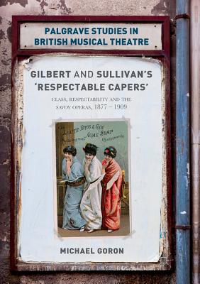 Gilbert and Sullivan's 'respectable Capers': Class, Respectability and the Savoy Operas 1877-1909 - Goron, Michael