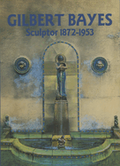 Gilbert Bayes: Sculptor 1872-1953