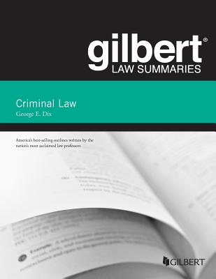 Gilbert Law Summary on Criminal Law - Dix, George E.