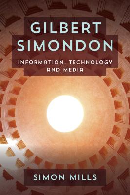 Gilbert Simondon: Information, Technology and Media - Mills, Simon