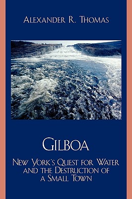 Gilboa: New York's Quest for Water and the Destruction of a Small Town - Thomas, Alexander R