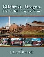 Gilchrist, Oregon: The Model Company Town - Driscoll, John C