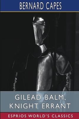 Gilead Balm, Knight Errant (Esprios Classics): His Adventures in Search of the Truth - Capes, Bernard