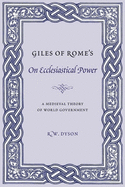 Giles of Rome's on Ecclesiastical Power: A Medieval Theory of World Government