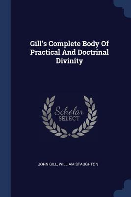 Gill's Complete Body Of Practical And Doctrinal Divinity - Gill, John, and Staughton, William