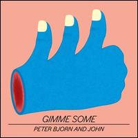 Gimme Some - Peter Bjorn & John