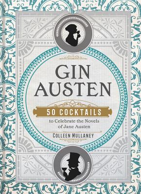 Gin Austen: 50 Cocktails to Celebrate the Novels of Jane Austen - Mullaney, Colleen