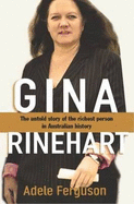 Gina Rinehart: The Untold Story of the Richest Person in Australian History - Ferguson, Adele