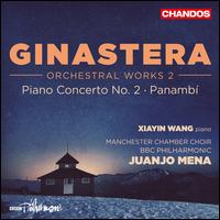 Ginastera: Orchestral Works, Vol. 2 - Piano Concerto No. 2; Panamb - Xiayin Wang (piano); Ladies of Manchester Chamber Choir (choir, chorus); BBC Philharmonic Orchestra; Juanjo Mena (conductor)