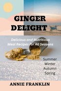 Ginger Delight: Delicious and Nutritious Meal Recipes for All Seasons