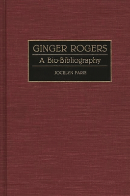 Ginger Rogers: A Bio-Bibliography - Faris, Jocelyn