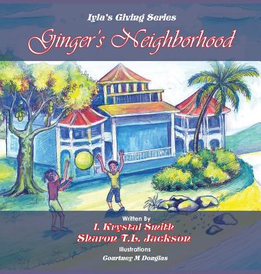 Ginger's Neighborhood: Iyla's Giving Book Series - Smith, Iyla Krystal, and Jackson, Sharon T L