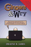 Gingers & Wry: The Collected Observations of a Stay@home Dad with Twin Boys and a Teen-Aged Daughter, All of Them Redheads.