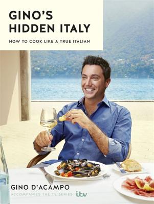 Gino's Hidden Italy: How to cook like a true Italian - D'Acampo, Gino