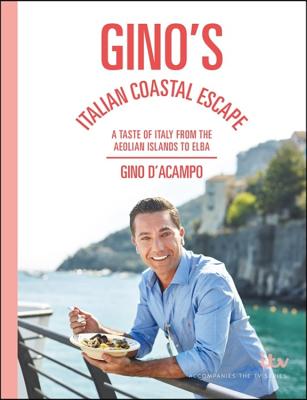 Gino's Italian Coastal Escape: A Taste of Italy from the Aeolian Islands to Elba - D'Acampo, Gino