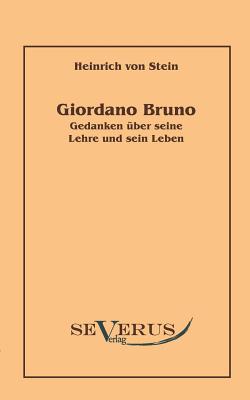 Giordano Bruno: Gedanken ber seine Lehre und sein Leben - Stein, Heinrich Von