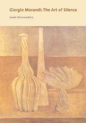 Giorgio Morandi: The Art of Silence - Abramowicz, Janet, Ms.